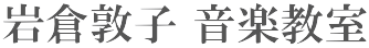 岩倉敦子 音楽教室